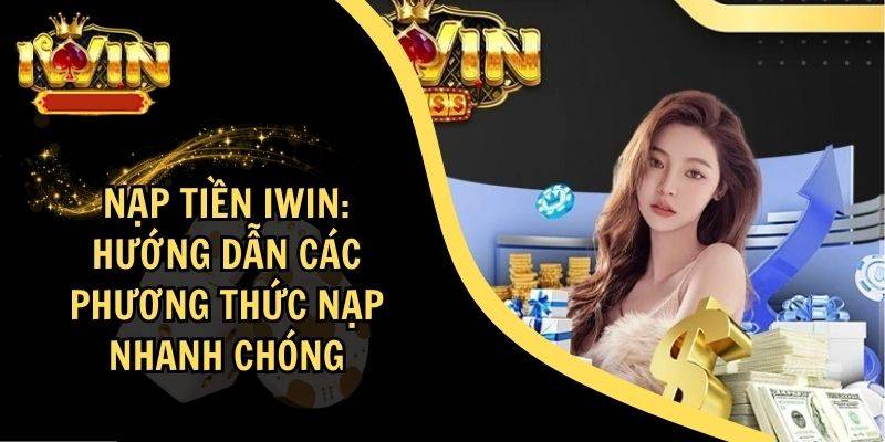 Các Phương Thức Nạp Tiền Phổ Biến Trên IWIN